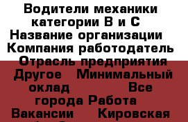 Водители механики категории В и С › Название организации ­ Компания-работодатель › Отрасль предприятия ­ Другое › Минимальный оклад ­ 25 000 - Все города Работа » Вакансии   . Кировская обл.,Захарищево п.